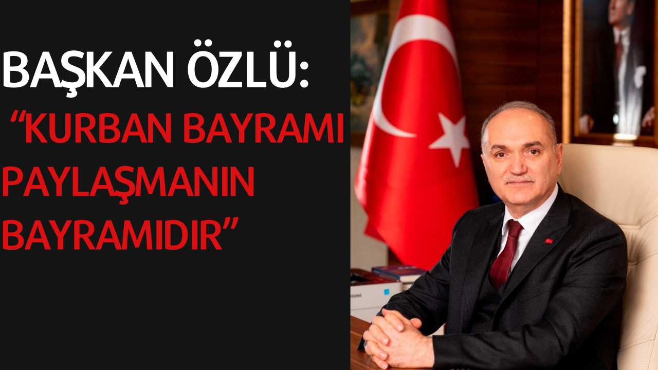 BAŞKAN ÖZLÜ’NÜN KURBAN BAYRAMI MESAJI