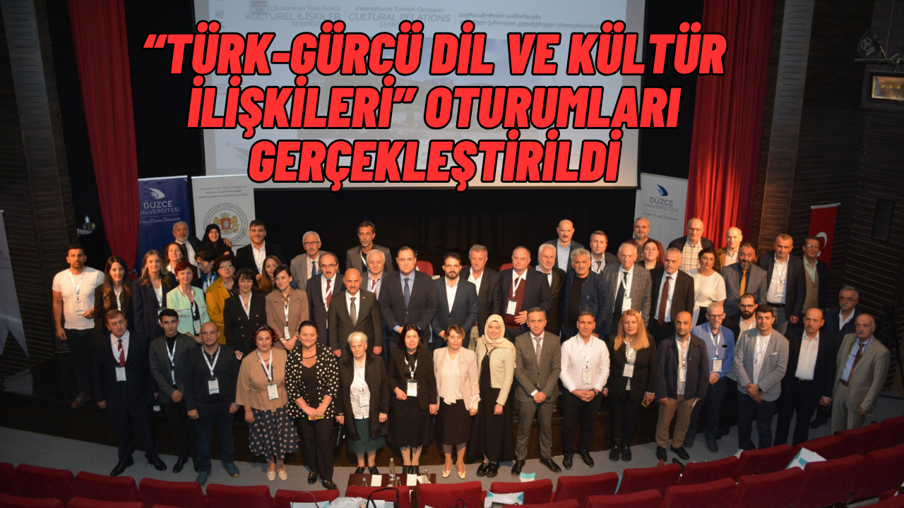 Düzce Üniversitesi Ev Sahipliğinde Uluslararası Türk-Gürcü Kültürel İlişkiler Sempozyumu Başladı