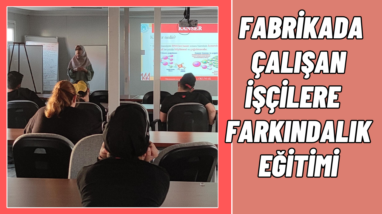 FABRİKA ÇALIŞANLARINA YÖNELİK FARKINDALIK EĞİTİMİ