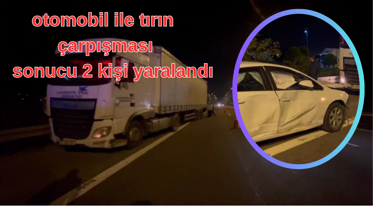 OTOMOBİL TIR İLE ÇARPIŞTI