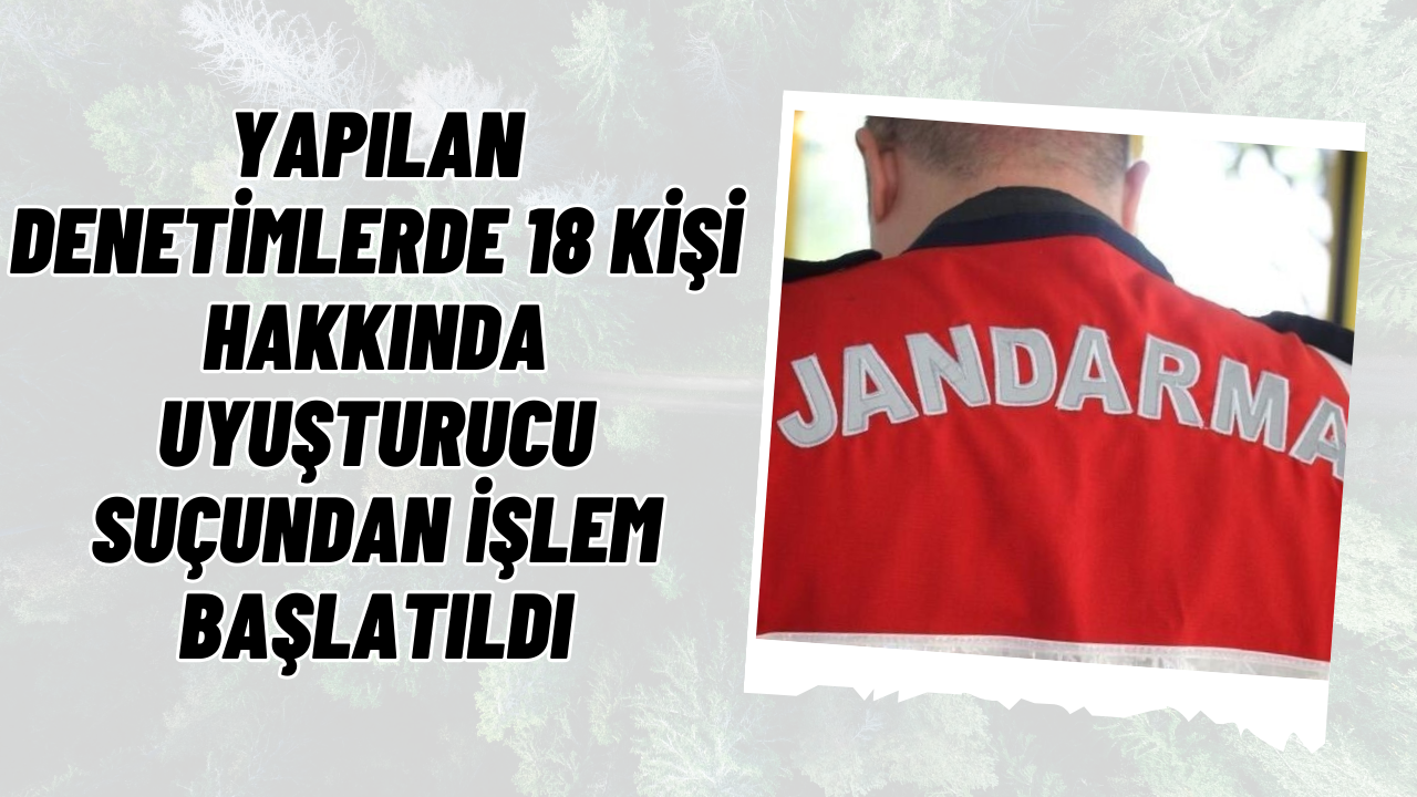 18 KİŞİ HAKKINDA İŞLEM BAŞLATILDI