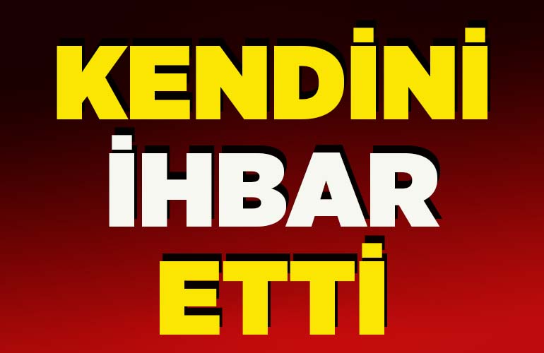 KENDİNİ İHBAR ETTİ ÇOK PİŞMANIM DEDİ.